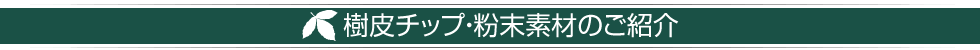 樹皮チップ・粉末素材のご紹介