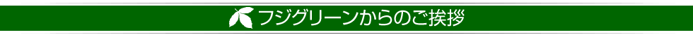 フジグリーンからのご挨拶