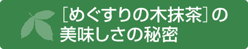 ［めぐすりの木抹茶］の美味しさの秘密