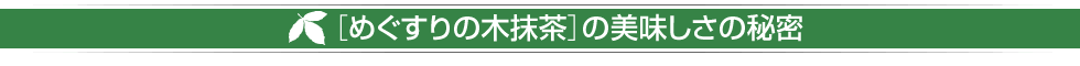 ［めぐすりの木抹茶］の美味しさの秘密