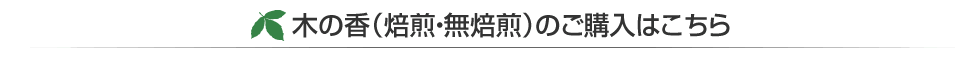 木の香（焙煎・無焙煎）のご購入はこちら