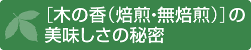 メグスリノキ茶 木の香（焙煎・無焙煎）の美味しさの秘密