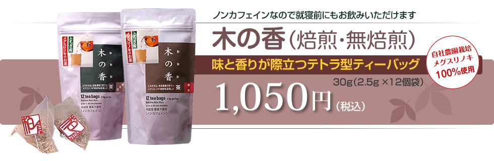 ノンカフェインなので就寝前にもお飲みいただけます　フジグリーンのメグスリノキ茶　木の香（焙煎・無焙煎）味と香りが際立つテトラ型ティーバッグ