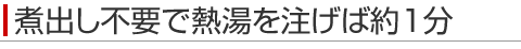 煮出し不要で熱湯を注げば約1分